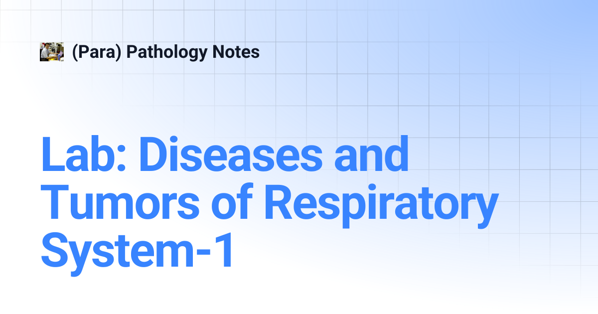 Lab: Diseases and Tumors of Respiratory System-1 | (Para) Pathology Notes