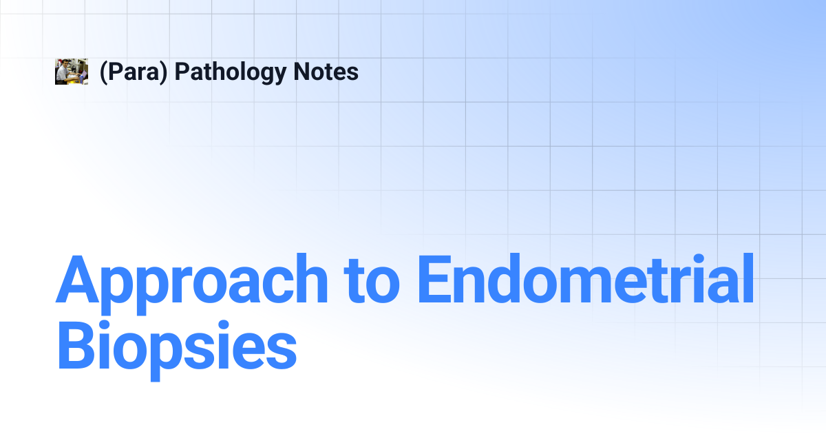 Approach to Endometrial Biopsies | (Para) Pathology Notes