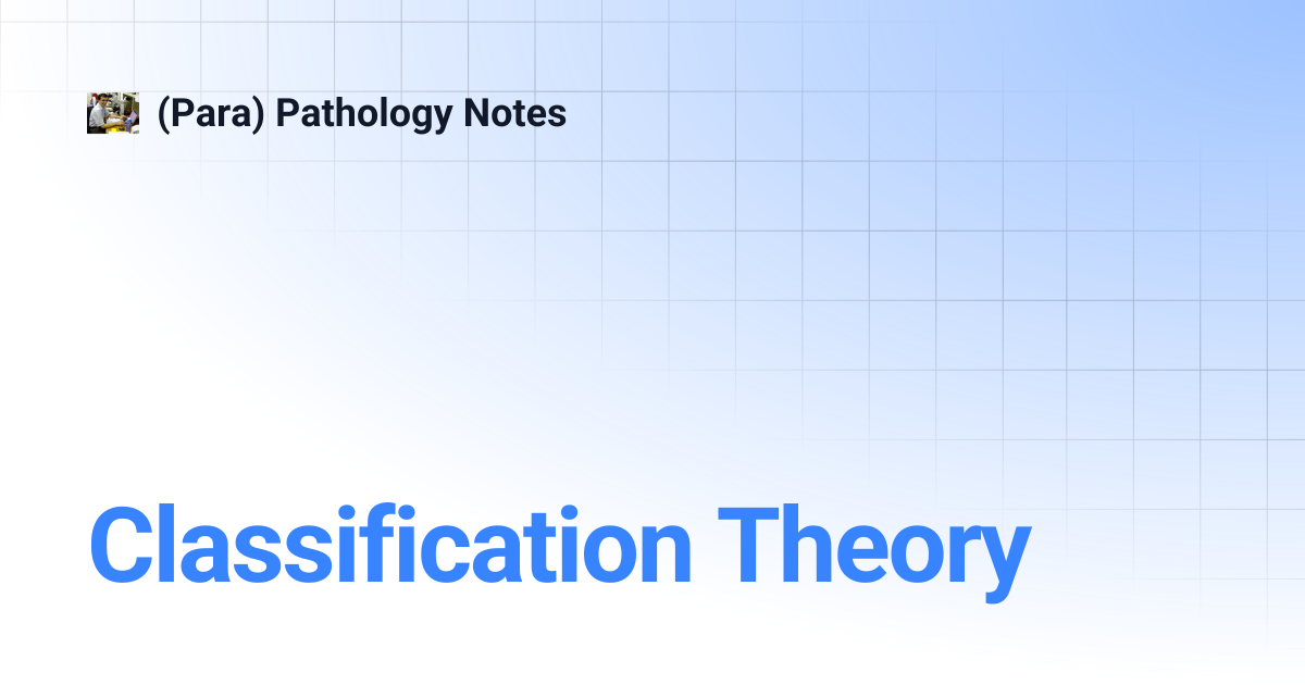 Classification Theory | (Para) Pathology Notes