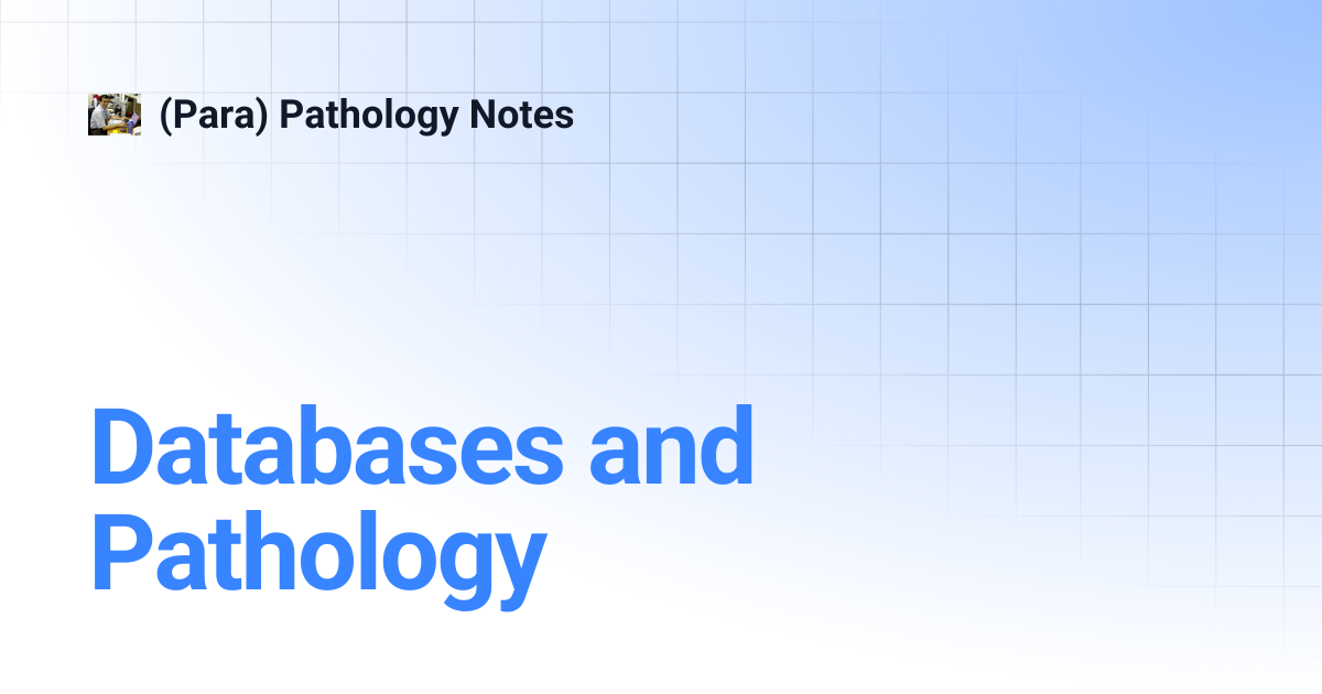 Databases and Pathology | (Para) Pathology Notes